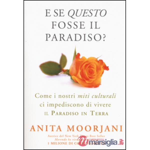 E se questo fosse il paradiso? Come i nostri miti culturali ci impediscono di vi