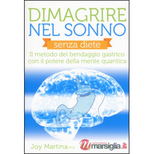 Dimagrire nel sonno. Senza diete. Il metodo del bendaggio gastrico con il potere della mente quantica