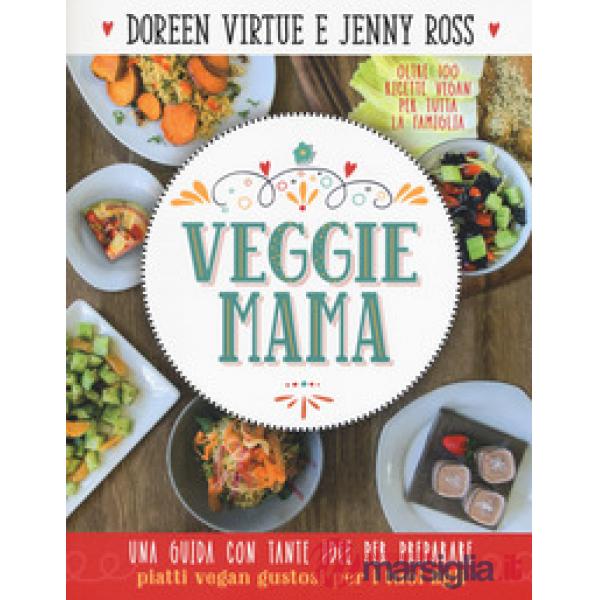 Veggie mama. Una guida con tante idee per preparare piatti vegan gustosi per i t
