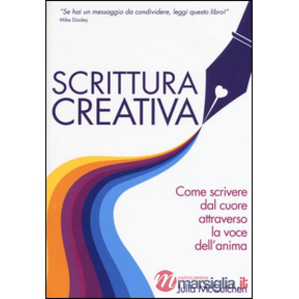 Scrittura creativa. Come scrivere dal cuore attraverso la voce dell'anima