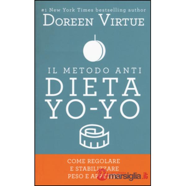 Metodo anti dieta yo-yo. Come regolare e stabilizzare peso e appetito (Il)