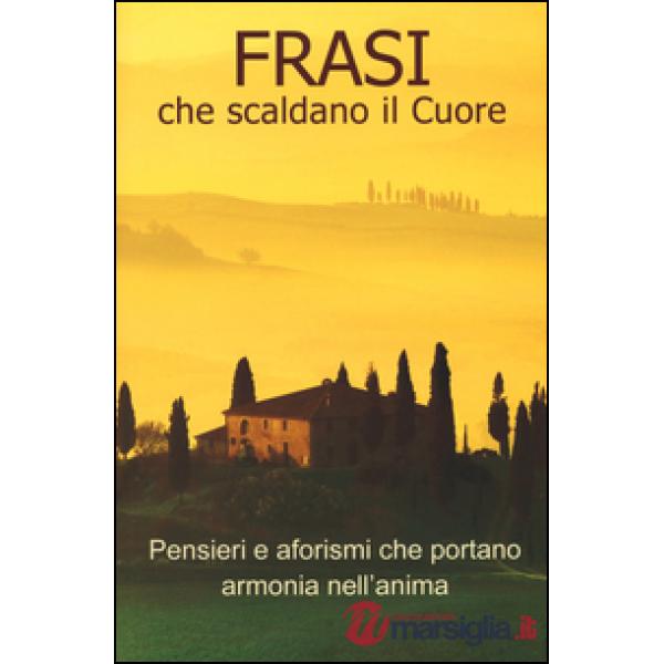 Frasi che scaldano il cuore. Pensieri e aforismi che portano armonia nell'anima
