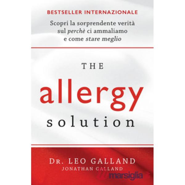Allergy solution. Scopri la sorprendente verità sul perché ci ammaliamo e come s