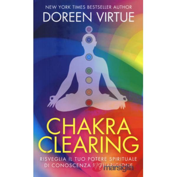Chakra clearing. Risveglia il tuo potere spirituale di conoscenza e guarigione