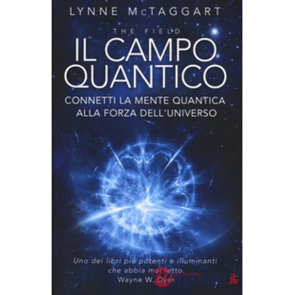 Campo quantico. Connetti la mente quantica alla forza dell'universo (Il)