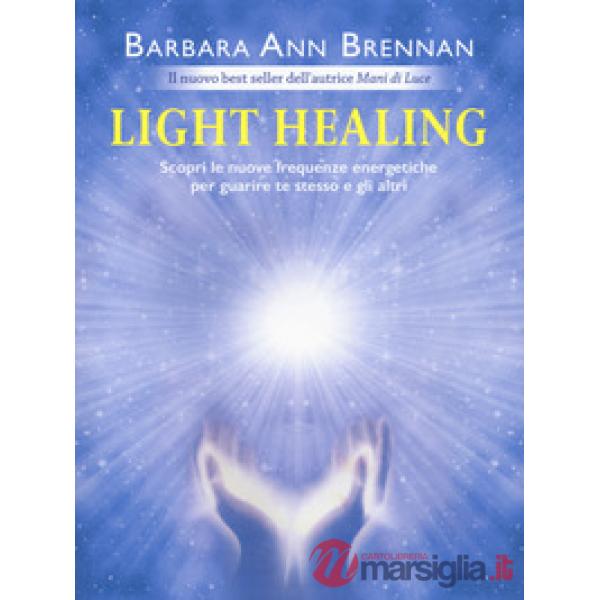 Light healing. Scopri le nuove frequenze energetiche per guarire te stesso e gli altri