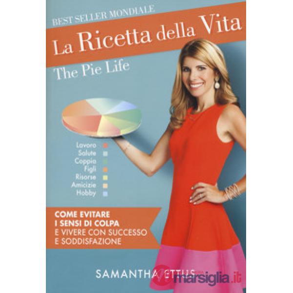 Ricetta della vita. Come evitare i sensi di colpa e vivere con successo e soddis