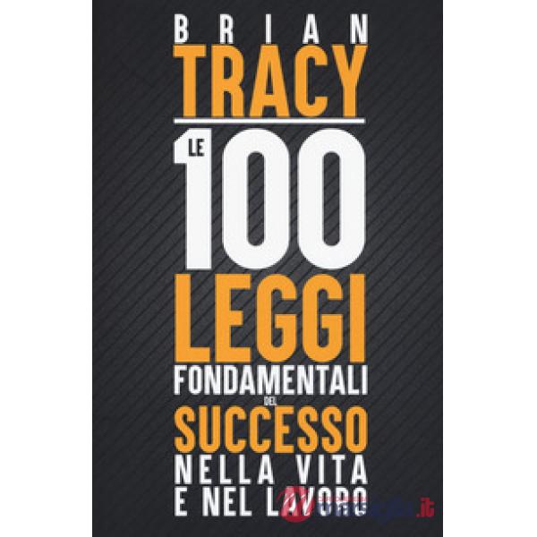 100 leggi fondamentali del successo nella vita e nel lavoro (Le)