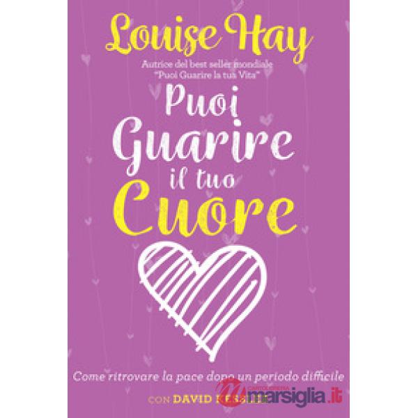 Puoi guarire il tuo cuore. Come ritrovare la pace dopo un periodo difficile. Nuova ediz.