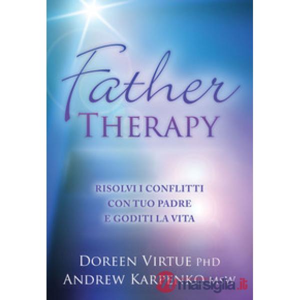 Father therapy. Risolvi i problemi con tuo padre e goditi la vita