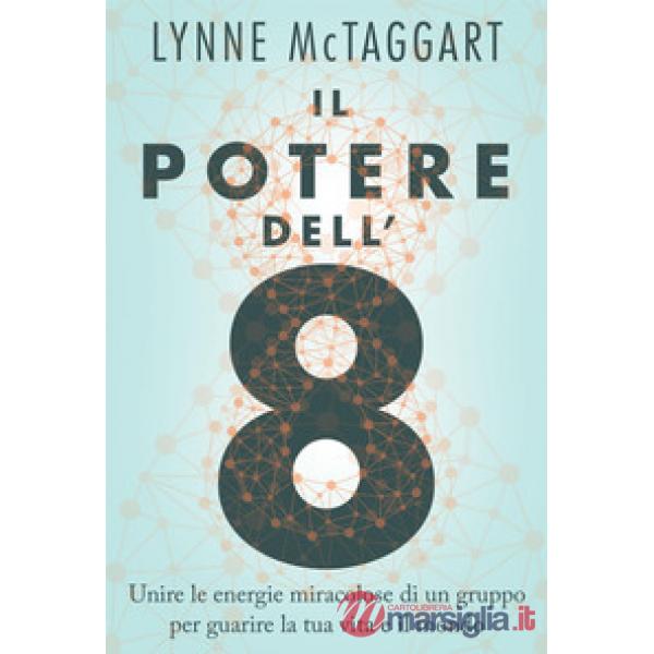 Potere dell'8. Unire le energie miracolose di un gruppo per guarire la tua vita e il mondo (Il)