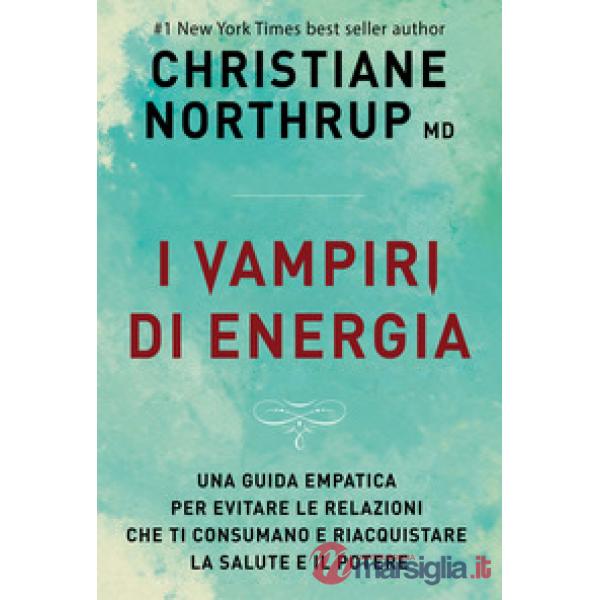 Vampiri di energia. Come evitare le relazioni che ti consumano e riacquistare sa