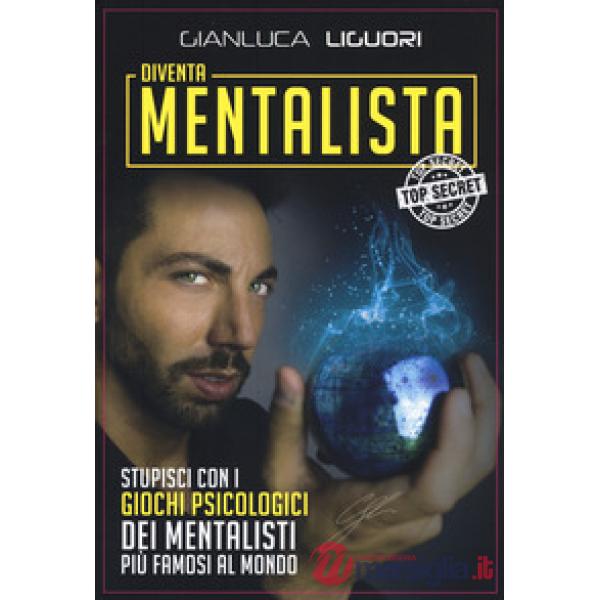 Diventa mentalista. Stupisci con i giochi psicologici dei mentalisti più famosi