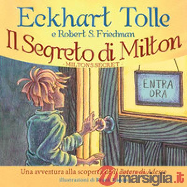 Segreto di Milton. Un'avventura alla scoperta de «Il potere di adesso» (Il)
