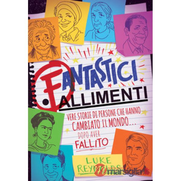 Fantastici fallimenti. Vere storie di persone che hanno cambiato il mondo... dopo aver fallito