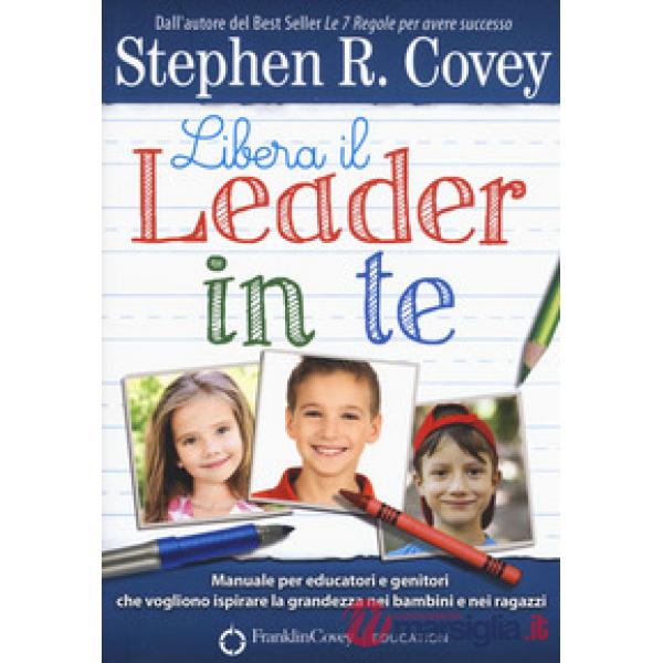 Libera il leader in te. Manuale per educatori e genitori che vogliono ispirare l