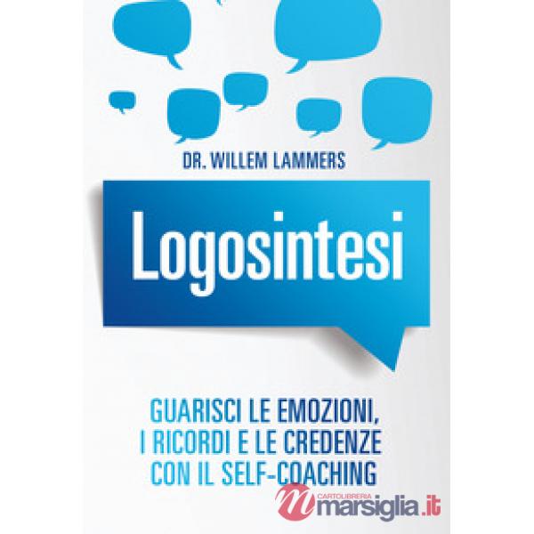Logosintesi. Guarisci le emozioni, i ricordi e le credenze con il self-coaching