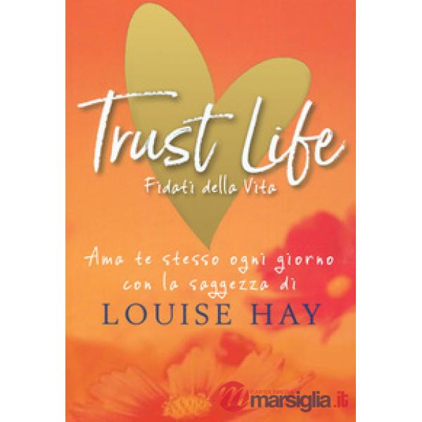 Trust life. Fidati della vita. Ama te stesso ogni giorno con la saggezza di Loui