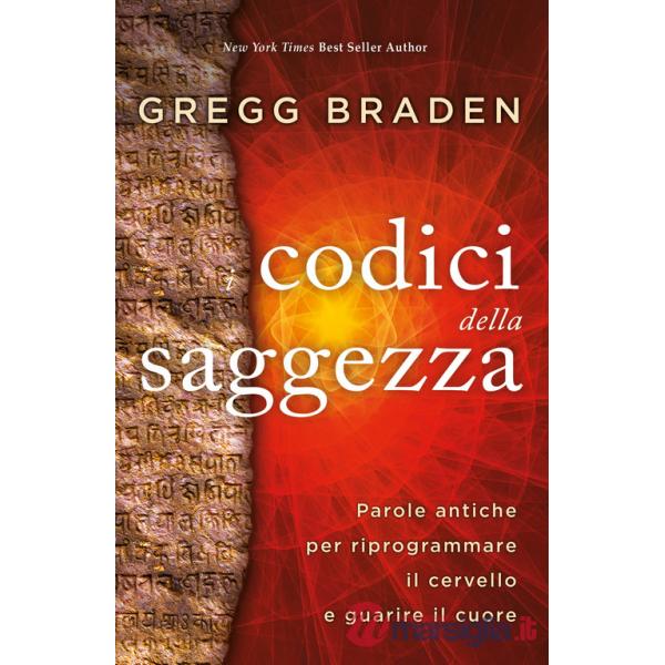 Codici della saggezza. Parole antiche per riprogrammare il cervello e guarire il cuore (I)