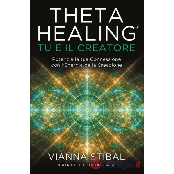 ThetaHealing® Tu e il creatore. Potenzia la tua connessione con l'energia della creazione