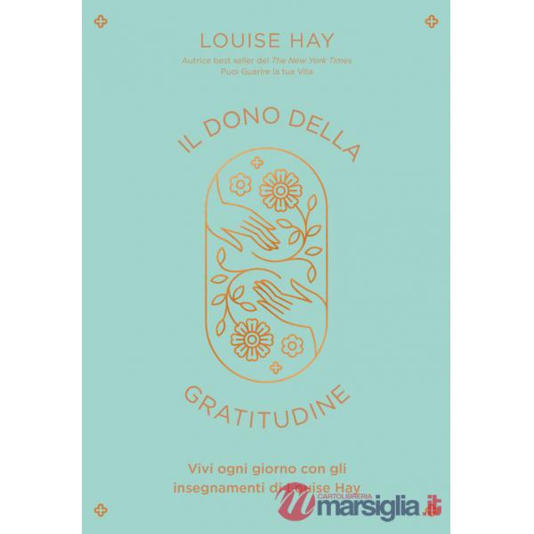 Dono della gratitudine. Vivi ogni giorno con gli insegnamenti di Louise Hay (Il)
