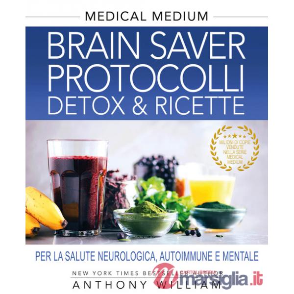 Medical medium. Brain saver protocolli. Detox & ricette per la salute neurologica, autoimmune e mentale