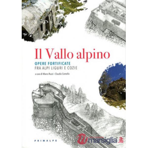 Il Vallo alpino. Opere fortificate fra Alpi Liguri e Cozie