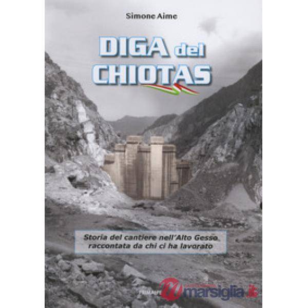 Diga del Chiotas. Storia del cantiere nell'Alto Gesso raccontata da chi ci ha lavorato
