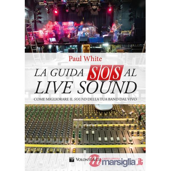 Guida SOS al live sound. Come migliorare il sound della tua band dal vivo (La)