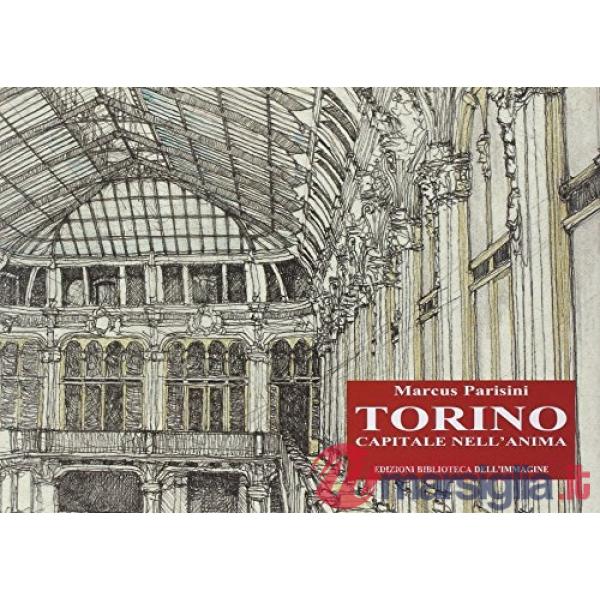 Torino capitale nell'anima. Ediz. illustrata