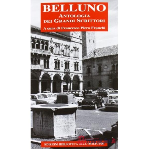 Belluno. Antologia dei grandi scrittori