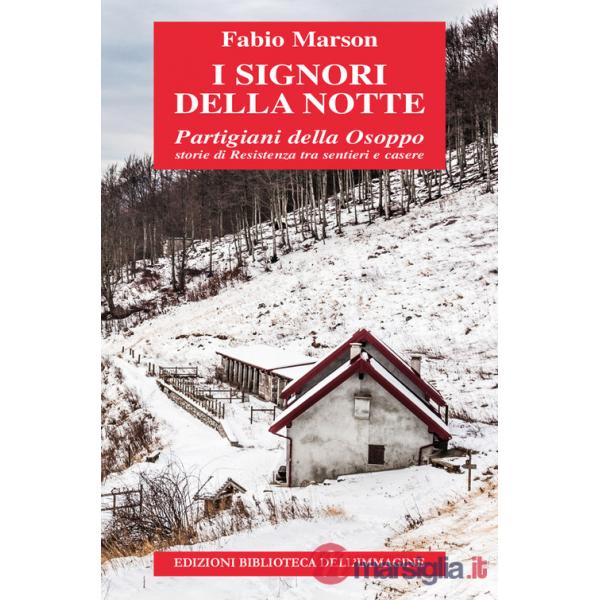 Signori della notte. Partigiani della Osoppo. Storie di Resistenza tra sentieri e casere (I)