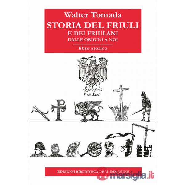 Storia del Friuli e dei friulani. Dalle origini a noi