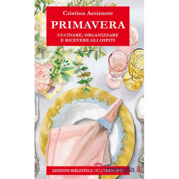 Primavera. Cucinare, organizzare e ricevere gli ospiti