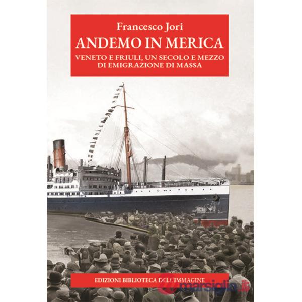 Andemo in Merica. Veneto e Friuli, un secolo e mezzo di emigrazione di massa