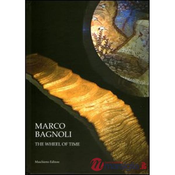 Marco Bagnoli. The wheel of time. Ediz. illustrata