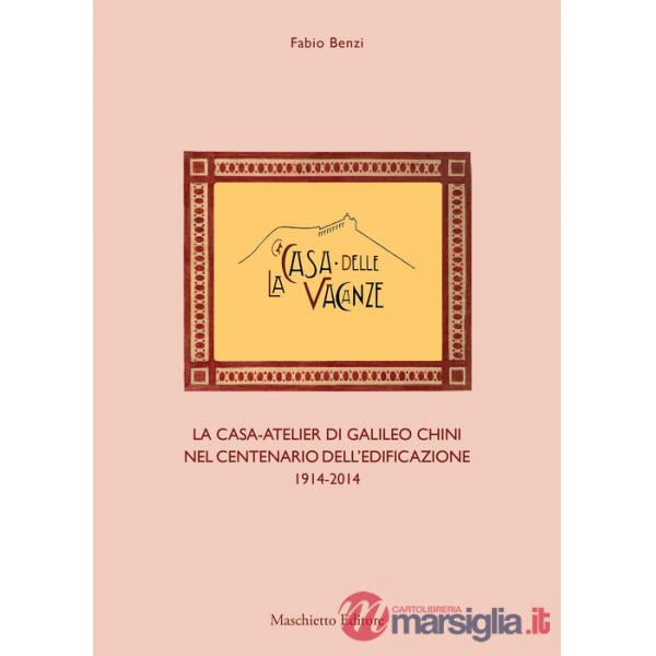Casa delle vacanze. La casa-atelier di Galileo Chini nel centenario dell'edificazione 1914-2014. Ediz. illustrata (La)