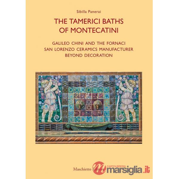 Terme tamerici di Montecatini. Galileo Chini e le fornaci San Lorenzo oltre la decorazione. Ediz. inglese (Le)