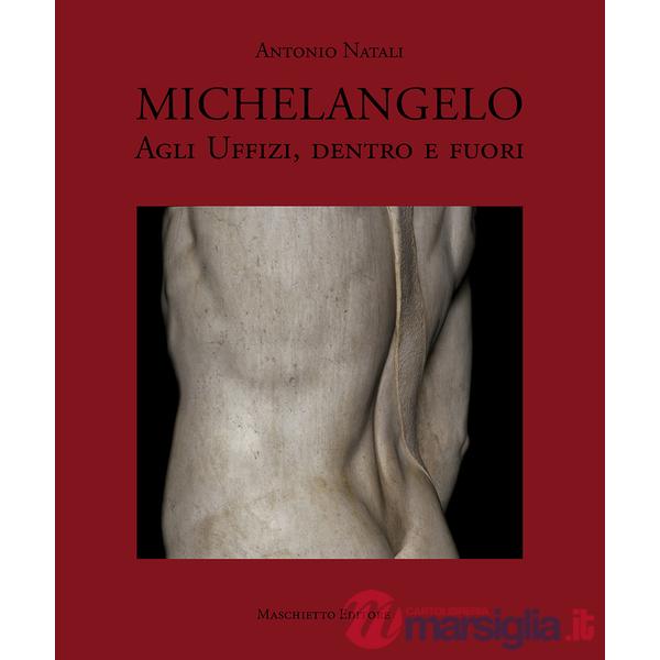 Michelangelo agli Uffizi, dentro e fuori. Ediz. illustrata