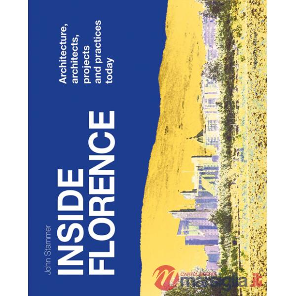 Inside Florence. Architecture, architects, projects and pratices today