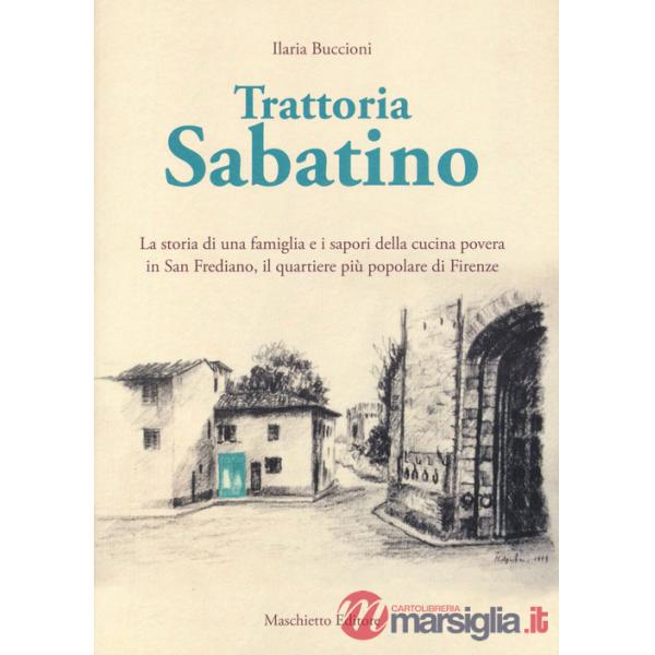 Trattoria Sabatino. La storia di una famiglia e i sapori della cucina povera in San Frediano, il quartiere più popolare di Firen