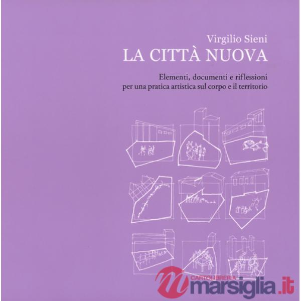 Città nuova. Elementi, documenti e riflessioni per una pratica artistica sul corpo e il territorio. Ediz. illustrata (La)