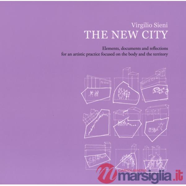 New city. Elements, documents and reflections for an artistic practice focused on the body and the territory. Ediz. illustrata (