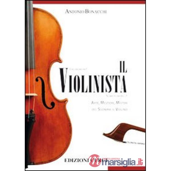 Violinista. Arte, mestieri, misteri del suonare il violino (Il)