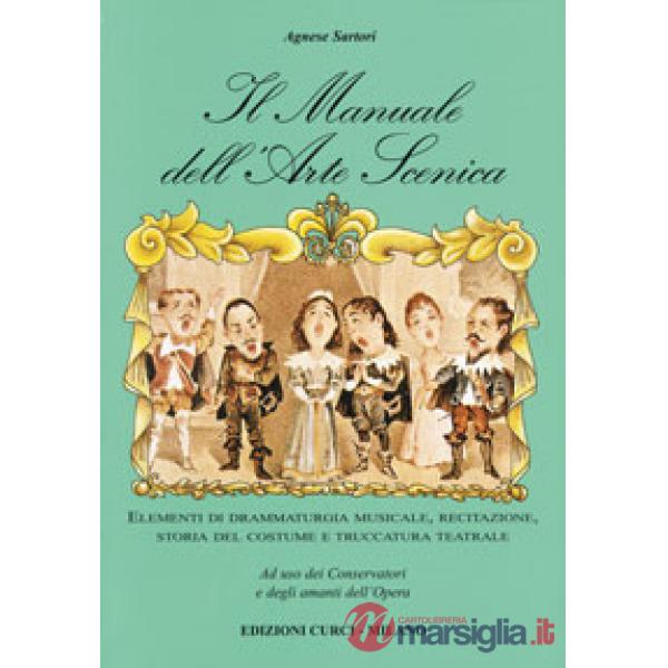 Manuale dell'arte scenica. Elementi di drammaturgia musicale, recitazione, storia del costume e truccatura teatrale (Il)