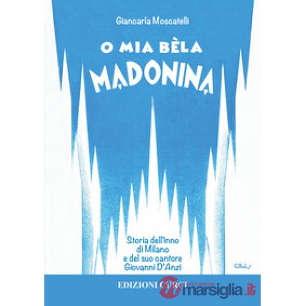 O mia bèla Madonina. Alla scoperta dell'inno di Milano e del suo autore Giovanni D'Anzi