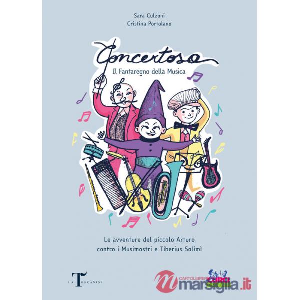 Concertosa. Il fantaregno della musica. Le avventure del piccolo Arturo contro i Musimostri e Tiberius Solimì. Ediz. a colori