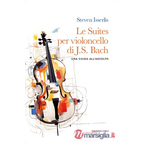 Suites per violoncello solo di Johann Sebastian Bach. Una guida all'ascolto (Le)
