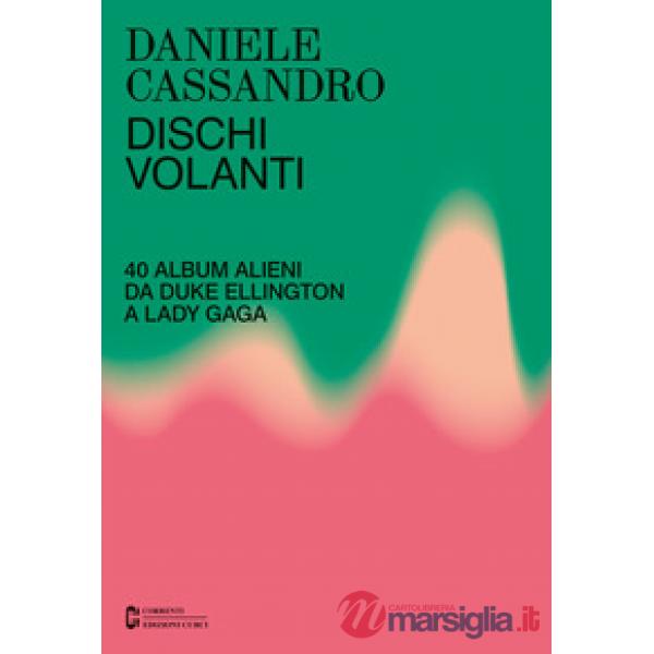 Dischi volanti. 40 album alieni da Duke Ellington a Lady Gaga. Nuova ediz.