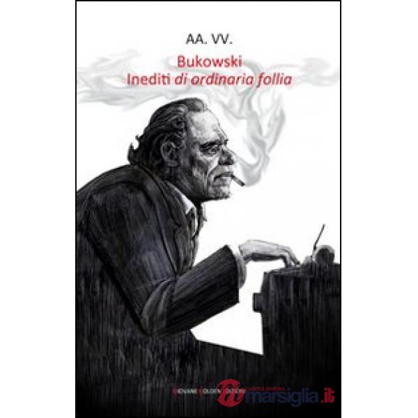 Bukowski. Inediti di ordinaria follia